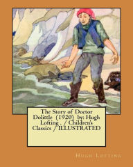 Title: The Story of Doctor Dolittle (1920) by: Hugh Lofting . / Children's Classics / ILLUSTRATED, Author: Hugh Lofting