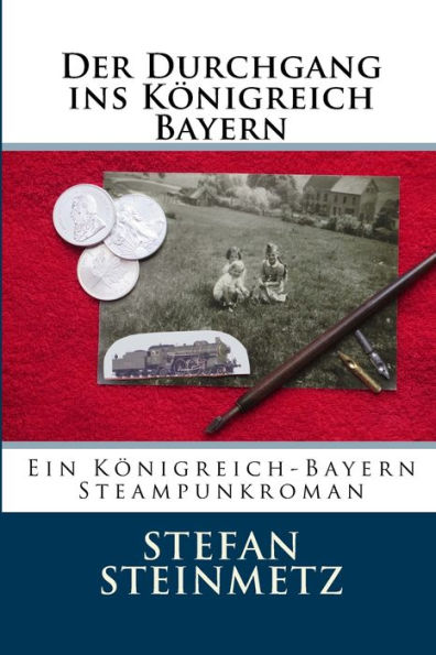 Der Durchgang ins Königreich Bayern: Ein Königreich-Bayern Steampunkroman
