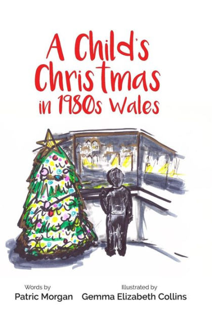 A Child's Christmas in 1980s Wales by Gemma Elizabeth Collins, Patric ...