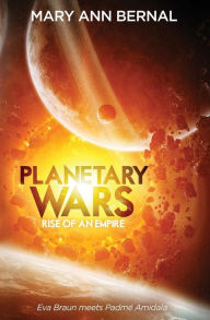 Title: Planetary Wars Rise of an Empire, Author: Mary Ann Bernal
