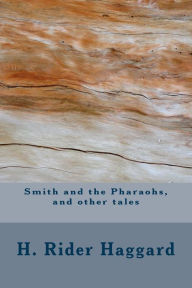 Title: Smith and the Pharaohs, and other tales, Author: H. Rider Haggard