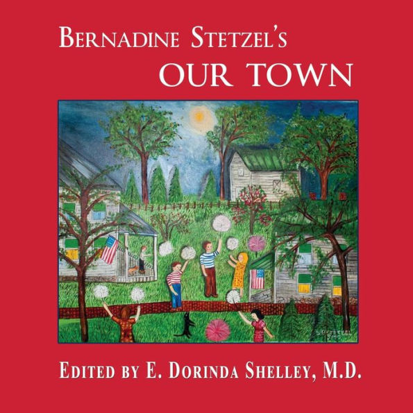 BERNADINE STETZEL'S Our Town: Recollections of Small Town Life in the 1930s-40s