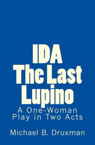 Title: Ida: The Last Lupino: A One-Woman Play in Two Acts, Author: Michael B Druxman