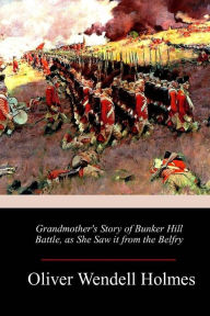 Title: Grandmother's Story of Bunker Hill Battle, as She Saw it from the Belfry, Author: Oliver Wendell Holmes