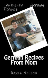 Title: German Recipes From Mom, Author: Karla Nelson