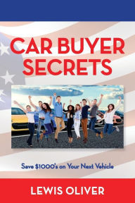 Title: Car Buyer Secrets: Get the inside scoop from a Dealership owners perspecitve how to save $1000's next time you buy a car!, Author: Lewis Oliver