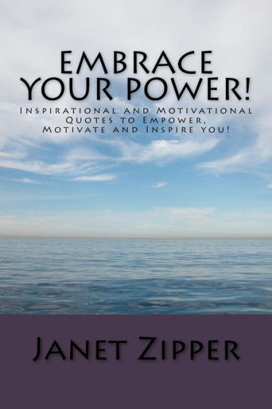 Embrace your Power!: Inspirational and Motivational Quotes to Empower, Motivate and Inspire you!