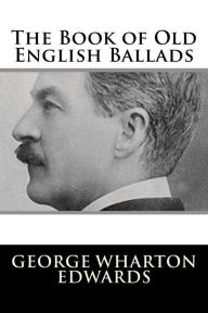 Title: The Book of Old English Ballads, Author: George Wharton Edwards