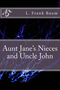 Title: Aunt Jane's Nieces and Uncle John, Author: L. Frank Baum