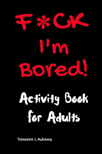 F*ck I'm Bored! Activity Book for Adults