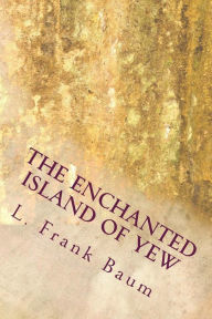 Title: The Enchanted Island of Yew, Author: L. Frank Baum