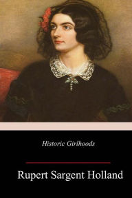 Title: Historic Girlhoods, Author: Rupert Sargent Holland