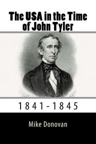 Title: The USA in the Time of John Tyler: 1841-1845, Author: Mike Donovan