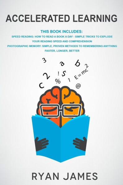 Accelerated Learning: 2 Manuscripts - Speed Reading: How to Read a Book a Day, Photographic Memory: Simple, Proven Methods to Remembering Anything Faster, Longer, Better