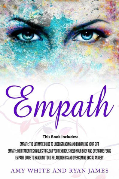 Empath: 3 Manuscripts - Empath: The Ultimate Guide to Understanding and Embracing Your Gift, Empath: Meditation Techniques to shield your body, Empath: Guide to handling Toxic Relationships