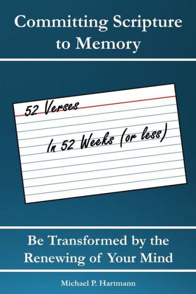 Committing Scripture to Memory: 52 Verses in 52 Weeks (or Less): Be Transformed by Renewing Your Mind