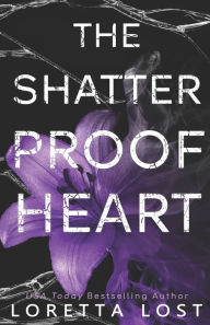 Title: The Shatterproof Heart, Author: Loretta Lost