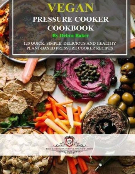 Vegan Pressure Cooker Cookbook (Black & White Edition): 120 Quick, Simple, Delicious and Healthy Plant-Based Pressure Cooker Recipes