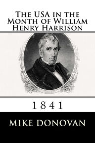 Title: The USA in the Month of William Henry Harrison: 1841, Author: Mike Donovan
