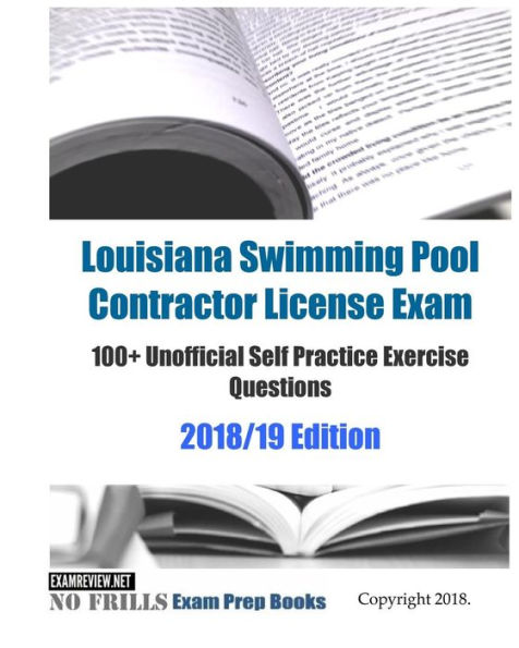 Louisiana Swimming Pool Contractor License Exam 100+ Unofficial Self Practice Exercise Questions covering 2018/19 Edition