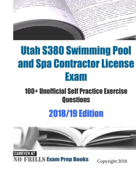 Utah S380 Swimming Pool and Spa Contractor License Exam 100+ Unofficial Self Practice Exercise Questions 2018/19 Edition