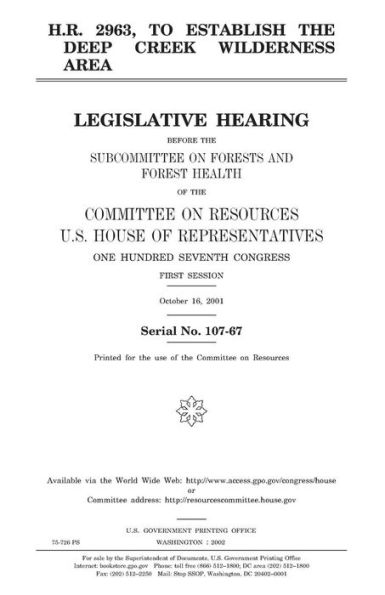 H.R. 2963, to establish the Deep Creek Wilderness Area: legislative hearing before the Subcommittee on Forests and Forest Health of the Committee on Resources, U.S. House of Representatives, One Hundred Seventh Congress, first session, October 16, 2001.
