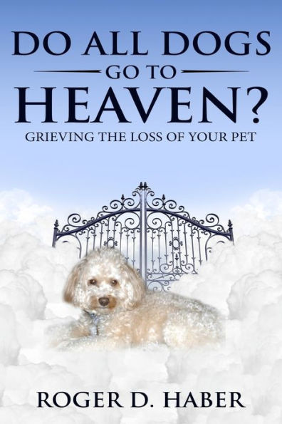 Do All Dogs Go to Heaven?: Grieving the Loss of Your Pet