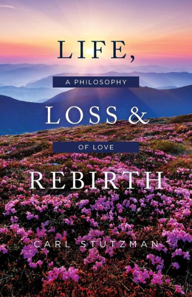 Life, Loss & Rebirth: A Philosophy of Love