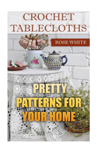 Crochet Tablecloths: Pretty Patterns for Your Home: (Crochet Stitches, Crochet Patterns)