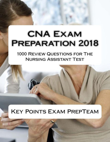 CNA Exam Preparation 2018: 1000 Review Questions for The Nursing Assistant Test