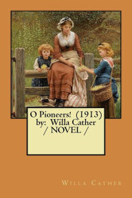 Title: O Pioneers! (1913) by: Willa Cather / NOVEL /, Author: Willa Cather
