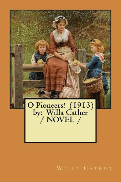 O Pioneers! (1913) by: Willa Cather / NOVEL / by Willa Cather ...