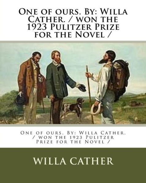 One of ours. By: Willa Cather. / won the 1923 Pulitzer Prize for the Novel /