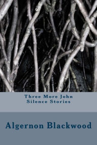 Title: Three More John Silence Stories, Author: Algernon Blackwood