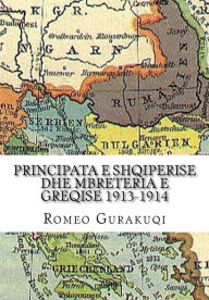 Title: Principata e Shqiperise dhe Mbreteria e Greqise 1913-1914, Author: Romeo Gurakuqi