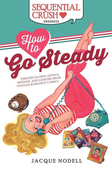 How to Go Steady: Timeless Dating Advice, Wisdom, and Lessons from Vintage Romance Comics