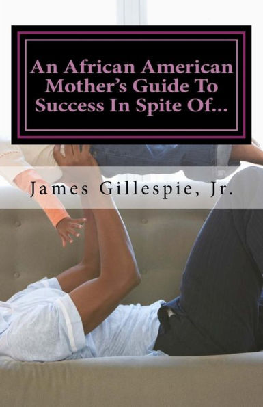 An African American Mother's Guide To Success In Spite Of...: Raising Resilient Children