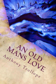 Title: An Old Mans Love, Author: Anthony Trollope