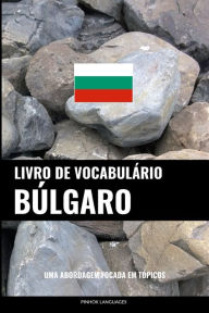 Title: Livro de Vocabulário Búlgaro: Uma Abordagem Focada Em Tópicos, Author: Pinhok Languages