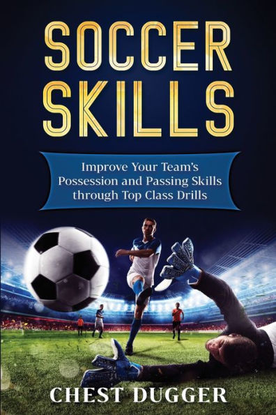 Soccer Skills: Improve Your Team's Possession and Passing Skills through Top Class Drills