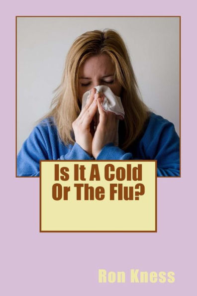 Is It A Cold Or The Flu?: How to Recognize the Difference and Treat the Flu Naturally