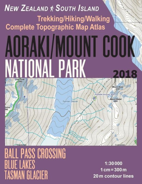 Aoraki/Mount Cook National Park Trekking/Hiking/Walking Topographic Map Atlas Ball Pass Crossing Blue Lakes Tasman Glacier New Zealand South Island 1: 30000: Great Trails & Walks Info for Hikers, Trekkers, Walkers