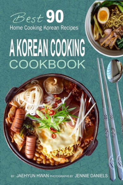 A Korean Cooking Cookbook: Best 90 Home Recipes
