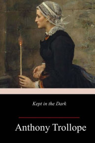 Title: Kept in the Dark, Author: Anthony Trollope