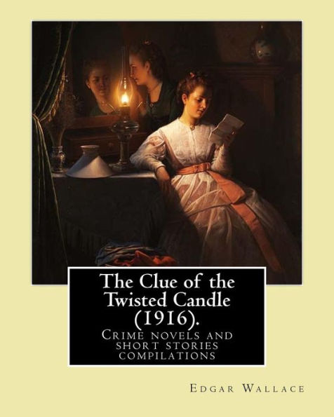 The Clue of the Twisted Candle (1916). By: Edgar Wallace: Crime novels and short stories compilations
