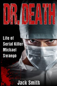 Title: Dr. Death: Life of Serial Killer Michael Swango, Author: Jack Smith