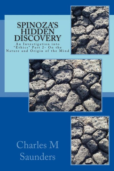 Spinoza's Hidden Discovery: An Investigation into the "Ethics" Part 2- On the Nature and Origin of the Mind