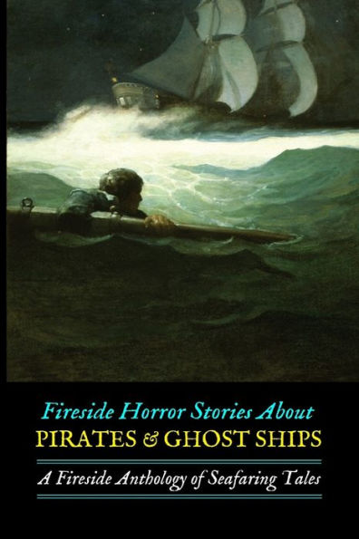 Fireside Horror Stories About Pirates & Ghost Ships: An Anthology of Seafaring Tales