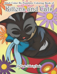 Title: Adult Color By Numbers Coloring Book of Kittens and Cats: A Kittens and Cats Color By Number Coloring Book for Adults for Relaxation and Stress Relief, Author: Zenmaster Coloring Books