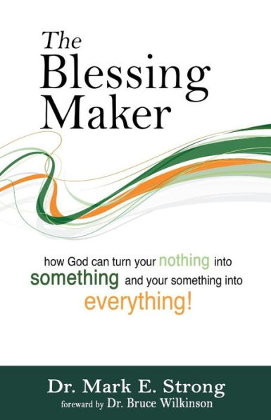 The Blessing Maker: How to Turn Your Nothing into Something and Your Something into Everything